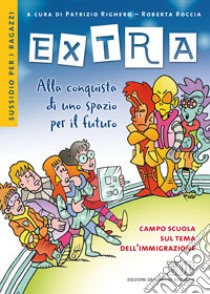 Extra. Alla conquista di uno spazio per il futuro. Campo scuola sul tema dell'immigrazione. Sussidio per i ragazzi libro di Righero P. (cur.); Roccia R. (cur.)