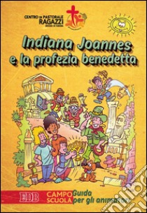 Indiana Joannes e la profezia benedetta. Campo scuola. Guida per gli animatori libro di Centro pastorale ragazzi Verona (cur.)