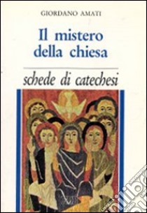 Il mistero della Chiesa. Schede di catechesi libro di Amati Giordano