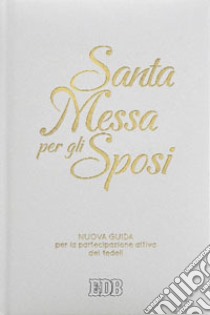 Santa Messa per gli sposi. Nuova guida per la partecipazione attiva dei fedeli. Nuova ediz. libro