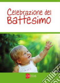 Celebrazione del battesimo. Nuova ediz. libro