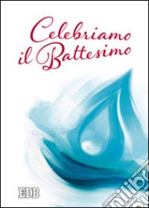 Celebriamo il Battesimo libro di Pappalardo M. (cur.)