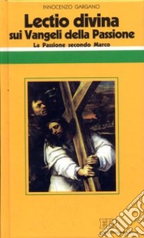 «Lectio divina» sui Vangeli della Passione. Vol. 1: La passione di Gesù secondo Marco libro di Gargano Guido Innocenzo