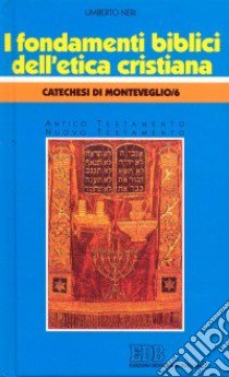 I Fondamenti biblici dell'Etica cristiana. Catechesi di Monteveglio. Vol. 6 libro di Neri Umberto