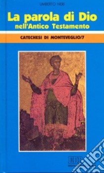 La parola di Dio nell'antico Testamento. Catechesi di Monteveglio (7) libro di Neri Umberto