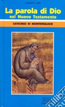 La parola di Dio nel Nuovo Testamento. Catechesi di Monteveglio (8) libro di Neri Umberto