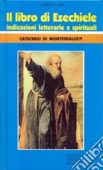 Il libro di Ezechiele. Indicazioni letterarie e spirituali. Catechesi di Monteveglio (9) libro di Neri Umberto