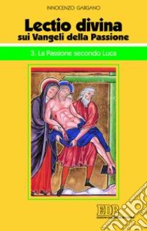 «Lectio divina» sui vangeli della passione. Passione di Gesù secondo Luca libro di Gargano Guido Innocenzo