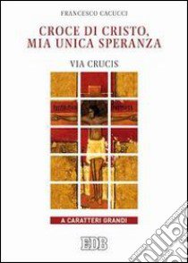 Croce di Cristo, mia unica speranza. Via crucis. Ediz. a caratteri grandi libro di Cacucci Francesco