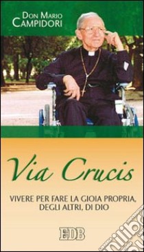 Via crucis. Vivere per fare la gioia propria, degli altri, di Dio libro di Campidori Mario