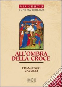 All'ombra della croce. Via crucis. Schema biblico. Ediz. a caratteri grandi libro di Cacucci Francesco