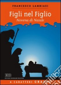 Figlio nel figlio. Novena di Natale. Ediz. a caratteri grandi libro di Lambiasi Francesco