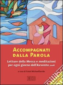 Accompagnati dalla parola. Letture della messa e meditazioni per ogni giorno dell'avvento 2008 libro di Semeraro M. D. (cur.)