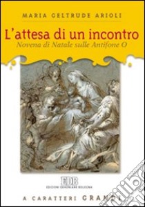 L'attesa di un incontro. Novena di Natale sulle antifone O. Ediz. a caratteri grandi libro di Arioli M. Geltrude