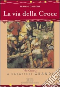 La via della croce. Via crucis. Ediz. a caratteri grandi libro di Galeone Franco