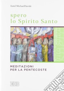 Spero lo Spirito Santo. Meditazioni per la Pentecoste libro di Semeraro MichaelDavide