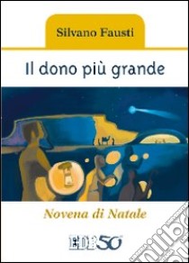 Il dono più grande. Novena di Natale. Ediz. a caratteri grandi libro di Fausti Silvano; Cabri P. (cur.)