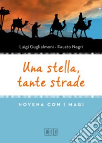 Una stella, tante strade. Novena con i Magi libro di Guglielmoni Luigi; Negri Fausto