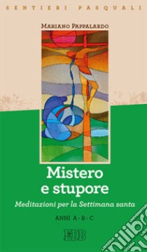 Mistero e stupore. Sentieri pasquali. Meditazioni per la Settimana santa. Anni A-B-C libro di Pappalardo Mariano