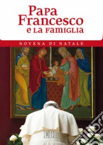 Papa Francesco e la famiglia. Novena di Natale libro di Francesco (Jorge Mario Bergoglio); Cabri P. (cur.)