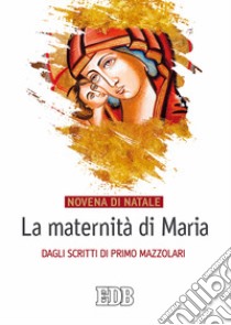 La maternità di Maria. Dagli scritti di Primo Mazzolari. Novena di Natale libro di Mazzolari Primo; Cabri P. (cur.)