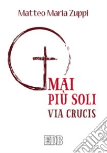 Mai più soli. Via Crucis libro di Zuppi Matteo Maria