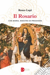 Il rosario. Con Maria, maestra di preghiera libro di Lupi Remo