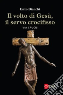 Il volto di Gesù, il servo crocifisso. Via crucis libro di Bianchi Enzo