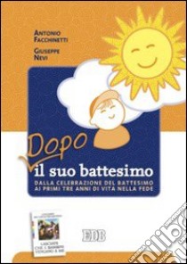 Dopo il suo battesimo. Dalla celebrazione del battesimo ai primi anni di vita nella fede libro di Facchinetti Antonio; Nevi Giuseppe