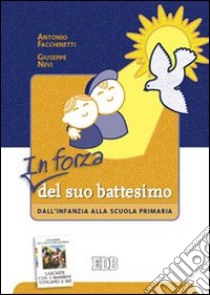 In forza del suo battesimo. Dall'infanzia alla scuola primaria libro di Facchinetti Antonio; Nevi Giuseppe