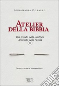 Atelier della Bibbia. Dal tessuto della scrittura al vestito della parola libro di Corallo Annamaria