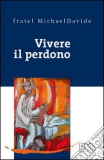 Vivere il perdono libro di Semeraro MichaelDavide