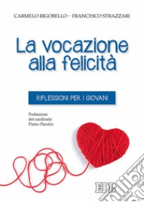 La vocazione alla felicità. Riflessioni per i giovani libro di Rigobello Carmelo; Strazzari Francesco