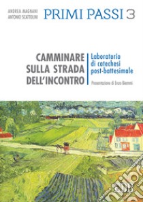 Primi passi. Vol. 3: Camminare sulla strada dell'incontro. Laboratorio di catechesi post-battesimale libro di Scattolini Antonio; Magnani Andrea