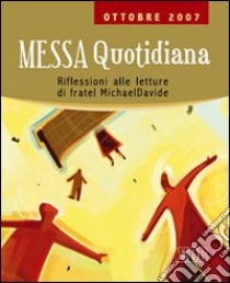 Messa quotidiana. Riflessioni alle letture di fratel MichaelDavide. Ottobre 2007 libro di Scarpa M. (cur.)