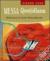 Messa quotidiana. Riflessioni alle letture di fratel MichaelDavide. Giugno 2008 libro di Scarpa M. (cur.)