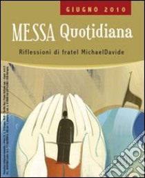 Messa quotidiana. Riflessioni di fratel Michael Davide. Giugno 2010 libro di Semeraro MichaelDavide