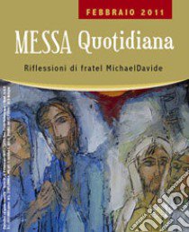 Messa quotidiana. Riflessioni di fratel MichaelDavide. Febbraio 2011 libro di Semeraro MichaelDavide; Cordiano Giuseppe