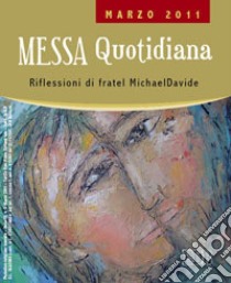 Messa quotidiana. Riflessioni di fratel MichaelDavide. Marzo 2011 libro di Semeraro MichaelDavide; Cordiano Giuseppe