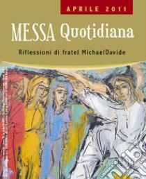 Messa quotidiana. Riflessioni di fratel MichaelDavide. Aprile 2011 libro di Semeraro MichaelDavide; Cordiano Giuseppe