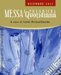 Messa quotidiana. Riflessioni alle letture di fratel MichaelDavide. Dicembre 2011 libro di Semeraro MichaelDavide; Cordiano Giuseppe