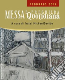 Messa quotidiana. Riflessioni di fratel MichaelDavide. Febbraio 2012 libro di Semeraro MichaelDavide; Cordiano Giuseppe