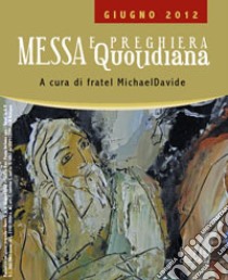 Messa quotidiana. Riflessioni di fratel MichaelDavide. Giugno 2012 libro di Semeraro MichaelDavide; Cordiano Giuseppe