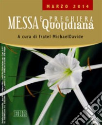 Messa quotidiana. Riflessioni di fratel MichaelDavide. Marzo 2014 libro di Semeraro MichaelDavide