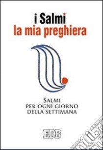 I Salmi. La mia preghiera. Salmi per ogni giorno della settimana libro