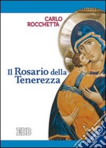 Il rosario della tenerezza. Ediz. a caratteri grandi libro di Rocchetta Carlo