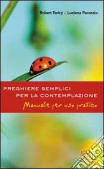 Preghiere semplici per la contemplazione. Manuale per uso pratico libro di Faricy Robert; Pecoraio Luciana