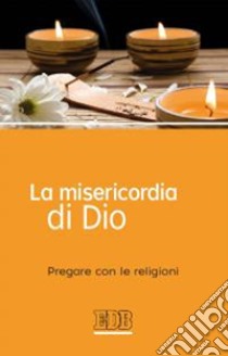 La misericordia di Dio. Pregare con le religioni libro di Serafino A. (cur.)