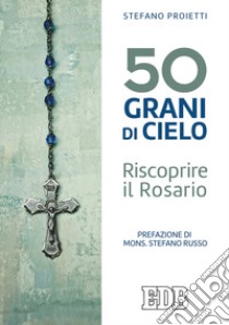 50 grani di cielo. Riscoprire il Rosario libro di Proietti Stefano