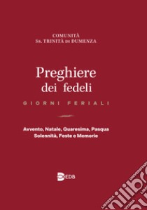 Preghiere dei fedeli. Giorni feriali. Avvento, Natale, Quaresima, Pasqua, Solennità, Feste e Memorie libro